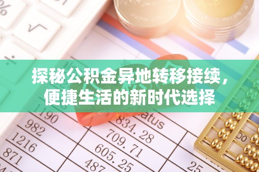 平坝探秘公积金异地转移接续，便捷生活的新时代选择