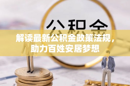 平坝解读最新公积金政策法规，助力百姓安居梦想