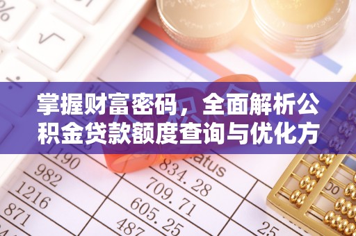 平坝掌握财富密码，全面解析公积金贷款额度查询与优化方案