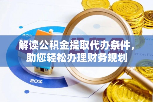 平坝解读公积金提取代办条件，助您轻松办理财务规划