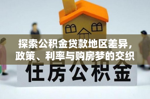 平坝探索公积金贷款地区差异，政策、利率与购房梦的交织